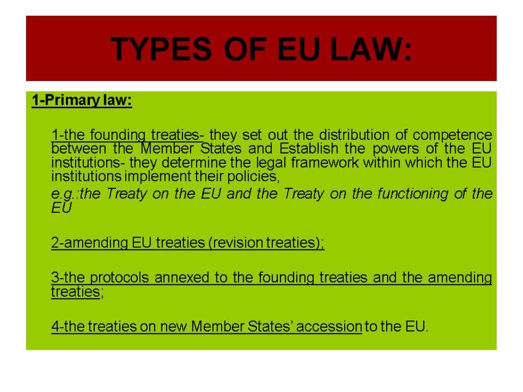 TYPES OF EU LAW: 1-Primary law: 1-the founding treaties- they set out the distribution